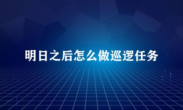明日之后怎么做巡逻任务