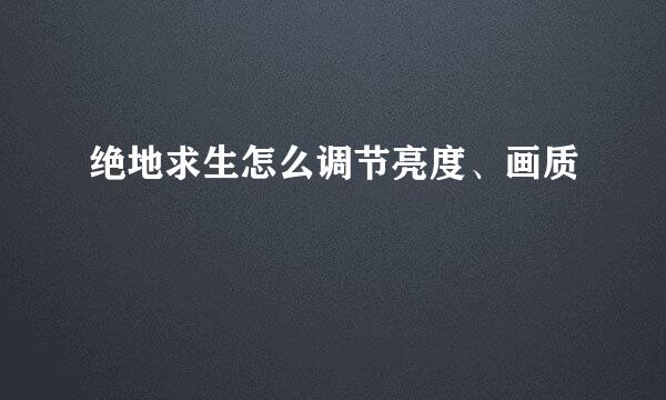 绝地求生怎么调节亮度、画质