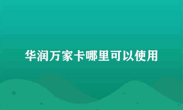 华润万家卡哪里可以使用