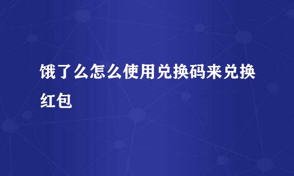 饿了么怎么使用兑换码来兑换红包