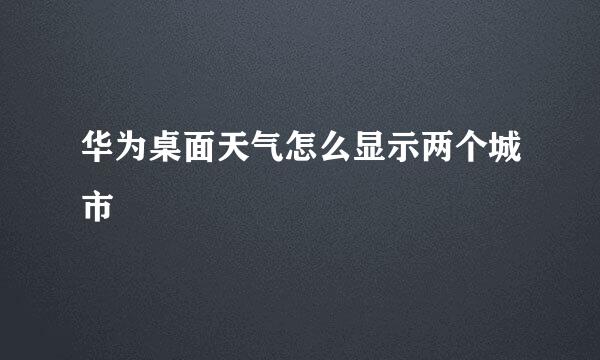 华为桌面天气怎么显示两个城市