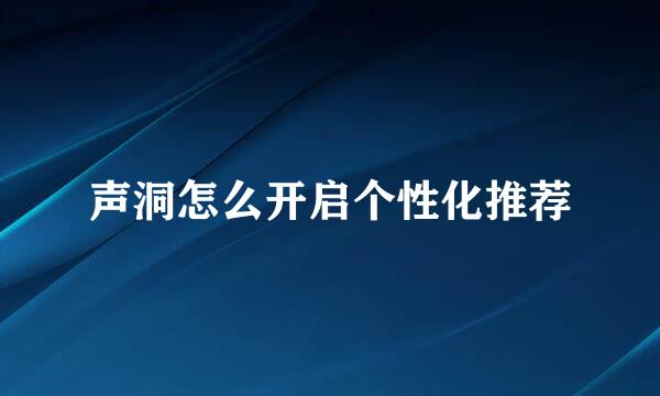 声洞怎么开启个性化推荐