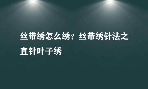 丝带绣怎么绣?丝带绣针法之直针叶子绣