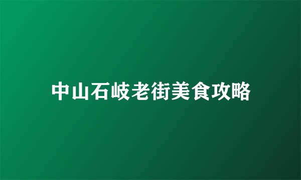 中山石岐老街美食攻略