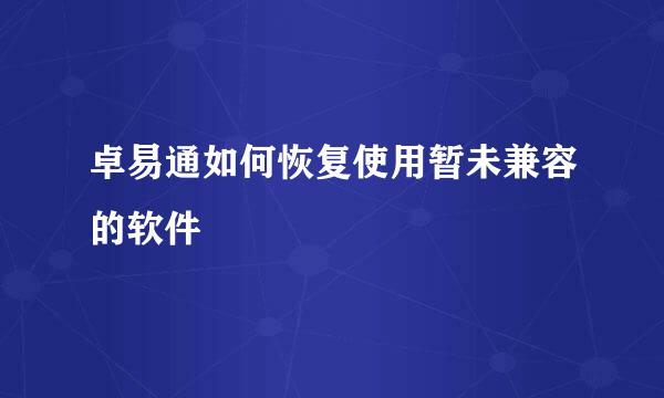 卓易通如何恢复使用暂未兼容的软件