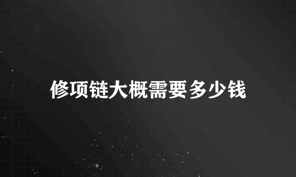 修项链大概需要多少钱