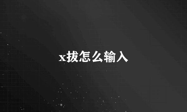 x拔怎么输入