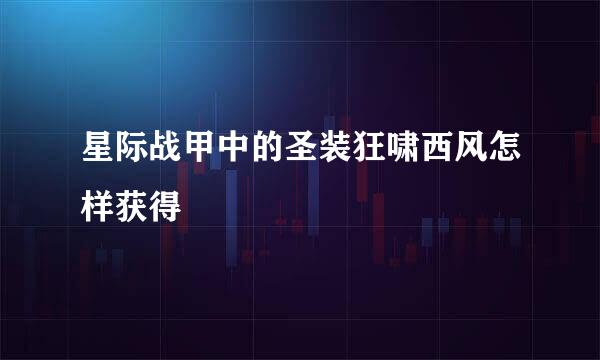 星际战甲中的圣装狂啸西风怎样获得