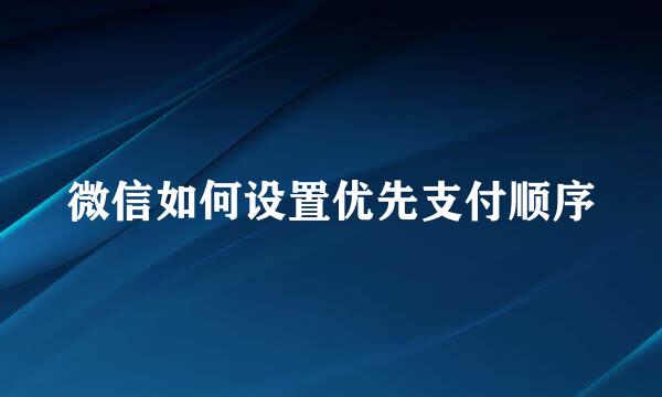 微信如何设置优先支付顺序