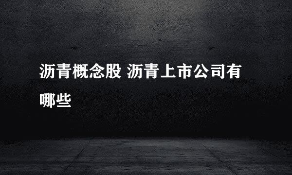 沥青概念股 沥青上市公司有哪些