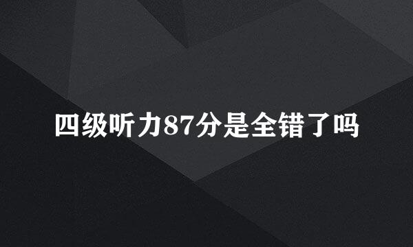 四级听力87分是全错了吗
