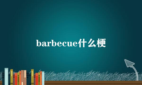barbecue什么梗