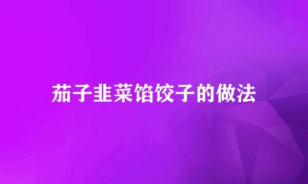 茄子韭菜馅饺子的做法