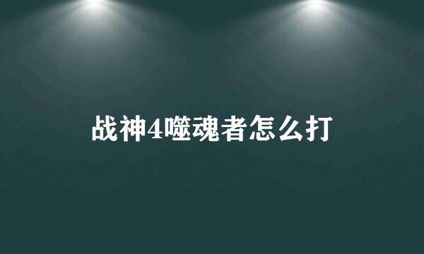 战神4噬魂者怎么打