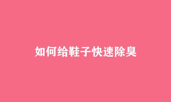 如何给鞋子快速除臭