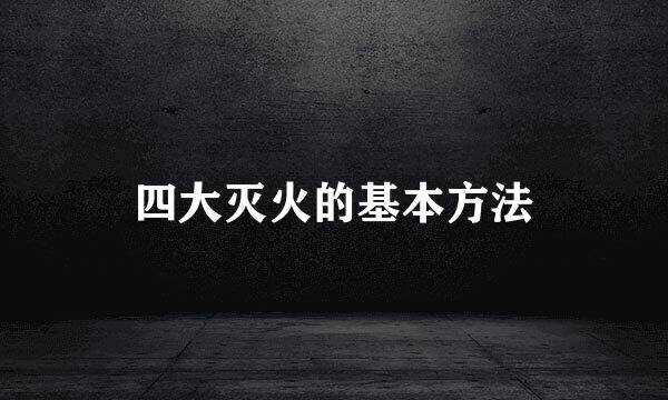 四大灭火的基本方法