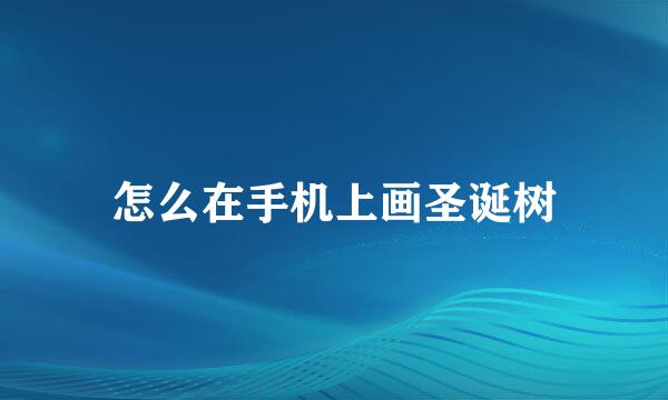 怎么在手机上画圣诞树