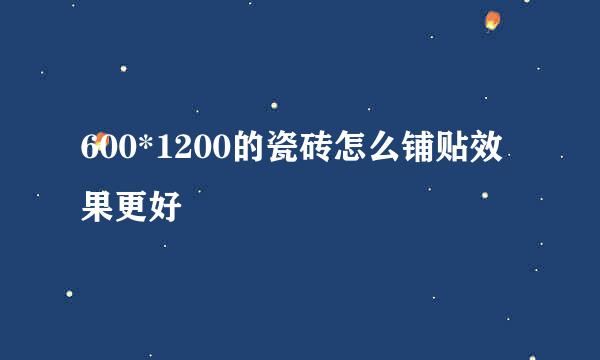 600*1200的瓷砖怎么铺贴效果更好