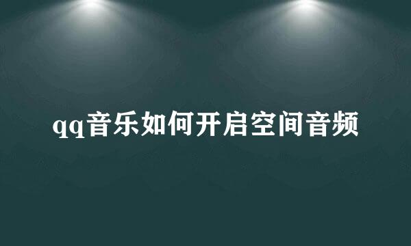 qq音乐如何开启空间音频