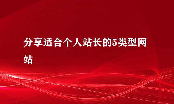 分享适合个人站长的5类型网站