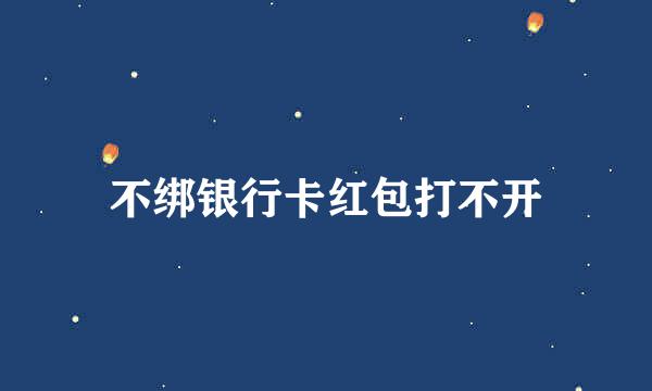 不绑银行卡红包打不开