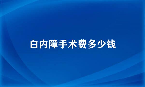 白内障手术费多少钱