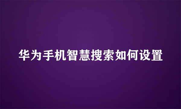 华为手机智慧搜索如何设置