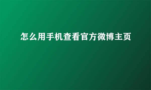 怎么用手机查看官方微博主页