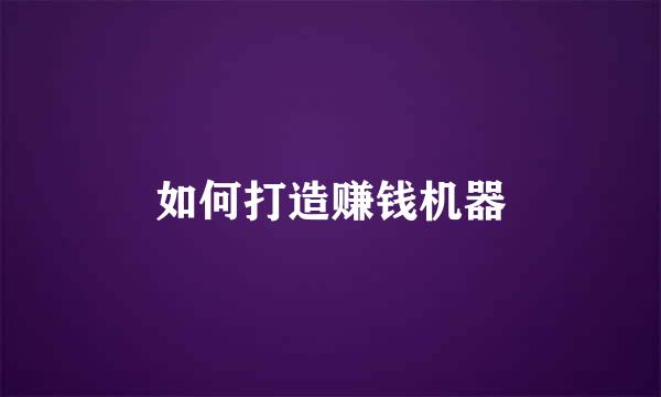 如何打造赚钱机器
