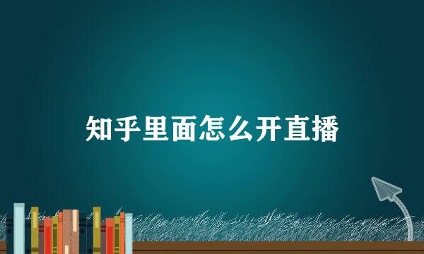 知乎里面怎么开直播