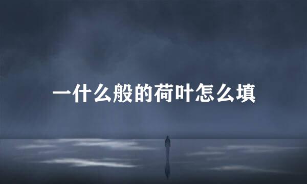 一什么般的荷叶怎么填