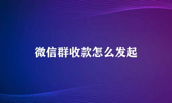 微信群收款怎么发起