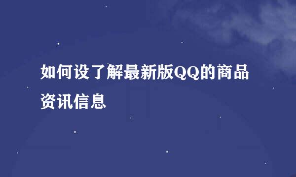 如何设了解最新版QQ的商品资讯信息