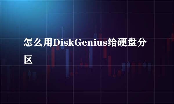怎么用DiskGenius给硬盘分区