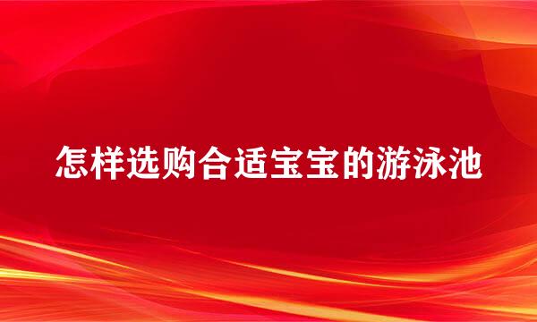 怎样选购合适宝宝的游泳池