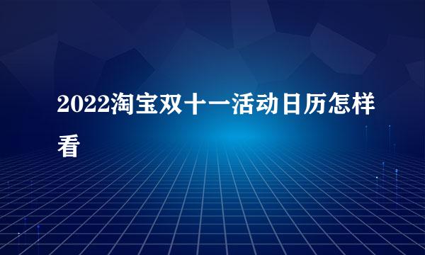 2022淘宝双十一活动日历怎样看