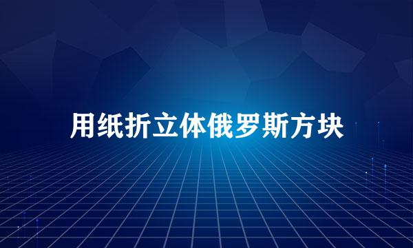 用纸折立体俄罗斯方块