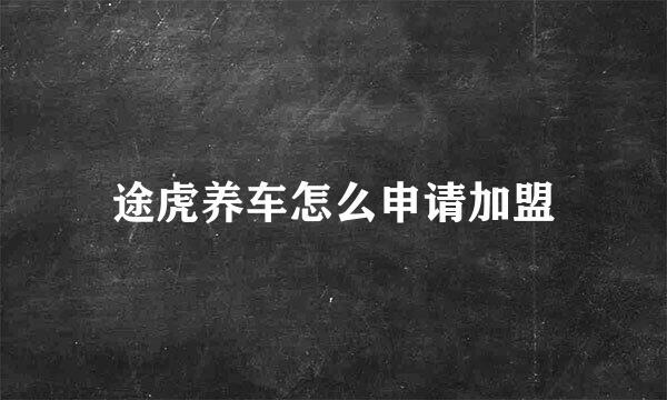 途虎养车怎么申请加盟