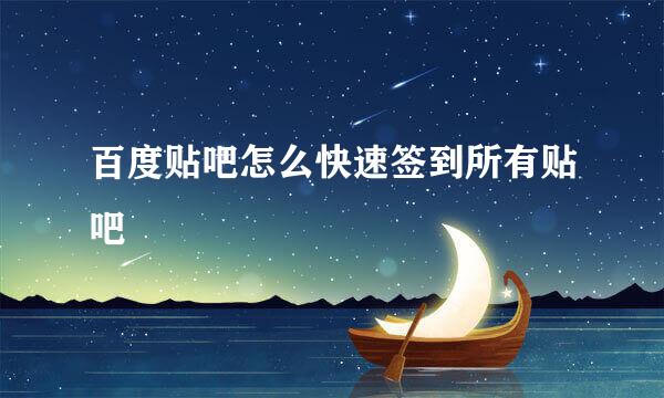 百度贴吧怎么快速签到所有贴吧