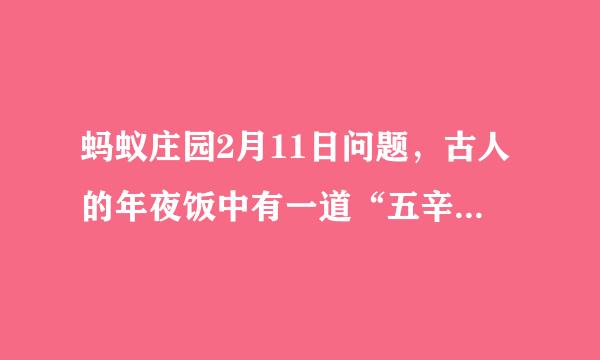 蚂蚁庄园2月11日问题，古人的年夜饭中有一道“五辛盘”，主要原料是什么