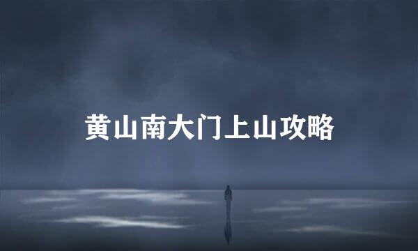 黄山南大门上山攻略
