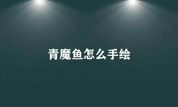 青魔鱼怎么手绘