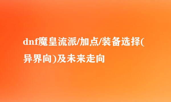 dnf魔皇流派/加点/装备选择(异界向)及未来走向