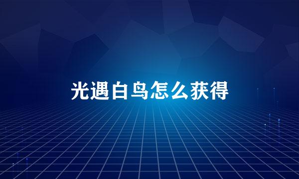 光遇白鸟怎么获得