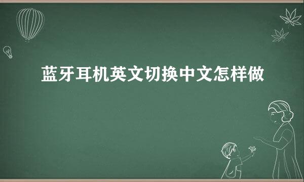 蓝牙耳机英文切换中文怎样做