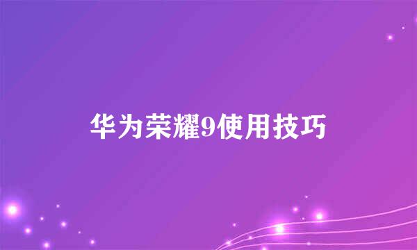 华为荣耀9使用技巧