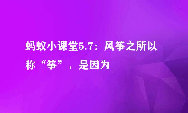蚂蚁小课堂5.7：风筝之所以称“筝”，是因为