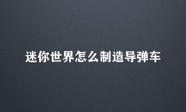 迷你世界怎么制造导弹车