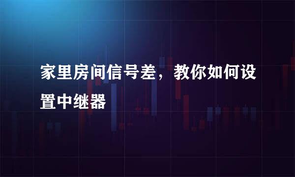 家里房间信号差，教你如何设置中继器
