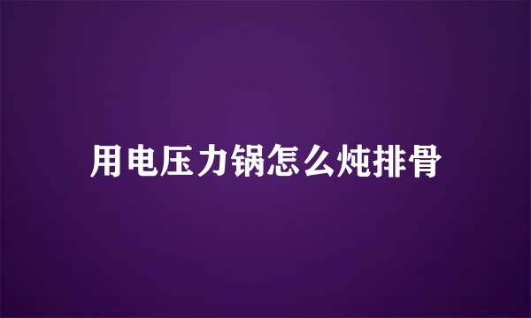 用电压力锅怎么炖排骨
